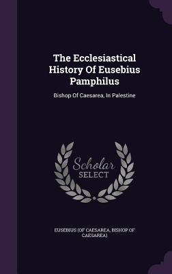 Read The Ecclesiastical History of Eusebius Pamphilus: Bishop of Caesarea, in Palestine - Bishop of Caesare Eusebius (of Caesarea | PDF