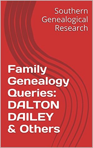 Download Family Genealogy Queries: DALTON DAILEY & Others (Southern Genealogical Research) - R. Stephen Smith | PDF