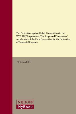 Read online The Protection Against Unfair Competition in the Wto Trips Agreement: The Scope and Prospects of Article 10bis of the Paris Convention for the Protection of Industrial Property - Christian Riffel | PDF
