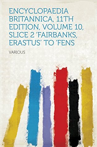 Read online Encyclopaedia Britannica, 11th Edition, Volume 10, Slice 2 'Fairbanks, Erastus' to 'Fens - Various file in ePub