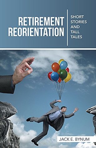 Download Retirement Reorientation: Short Stories and Tall Tales - Jack E. Bynum file in PDF