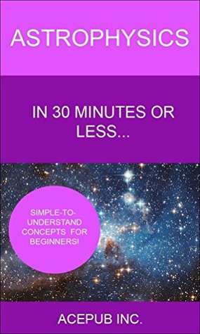 Read Astrophysics in 30 Minutes or Less: Simple-to-Understand Concepts for Beginners! - Jason Jordan | ePub