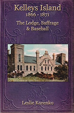 Read online Kelleys Island 1866-1871 - The Lodge, Suffrage & Baseball - Leslie Korenko file in ePub