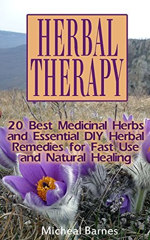 Read online Herbal Therapy: 20 Best Medicinal Herbs and Essential DIY Herbal Remedies for Fast Use and Natural Healing: (Alternative Medicine, Herbal Medicine, Herbs,  Plants, Herbs For Weight Loss, Health) - Micheal Barnes file in ePub