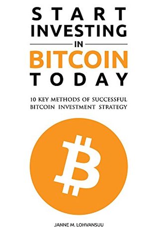 Read Start Investing in Bitcoin Today: 10 Key Methods for Successful Bitcoin Investment Strategy - Janne Lohvansuu | PDF