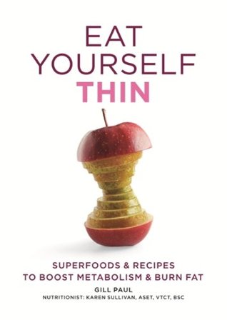 Read online Eat Yourself Thin: Superfoods & Recipes to Boost Metabolism & Burn Fat - Gill Paul | PDF