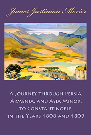 Read online A Journey through Persia Armenia and Asia Minor to Constantinople in the Years 1808 and 1809 (illustrated) - James Morier | PDF