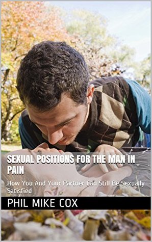 Read online Sexual Positions For The Man In Pain: How You And Your Partner Can Still Be Sexually Satisfied - Phil Mike Cox file in ePub