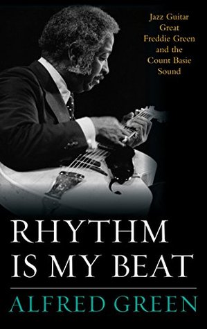 Read online Rhythm Is My Beat: Jazz Guitar Great Freddie Green and the Count Basie Sound (Studies in Jazz) - Alfred Green file in ePub