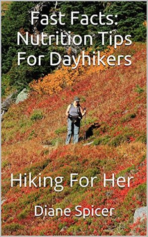 Read Fast Facts: Nutrition Tips For Dayhikers: Hiking For Her - Diane Spicer file in ePub