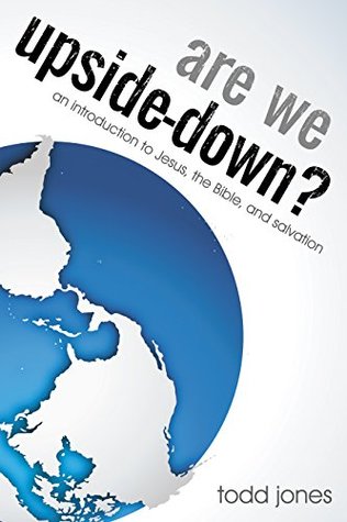 Download Are We Upside-Down? An Introduction to Jesus, the Bible, and Salvation - Todd Jones file in PDF
