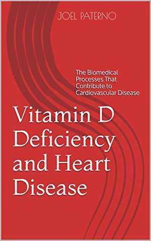 Read online Vitamin D Deficiency and Heart Disease: The Biomedical Processes That Contribute to Cardiovascular Disease - Joel Paterno file in PDF