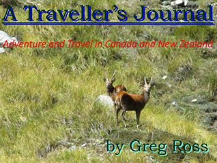 Read online A Traveller's Journal: Adventure and Travel in Canada and New Zealand - Gregory Ross | PDF