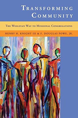 Read online Transforming Community: The Wesleyan Way to Missional Congregations - Henry H. Knight III | PDF