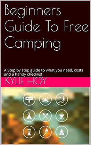 Download Beginners Guide To Free Camping: A Step by step guide to what you need, costs and a handy checklist (Free Camping Australia Book 1) - kylie hoy | ePub