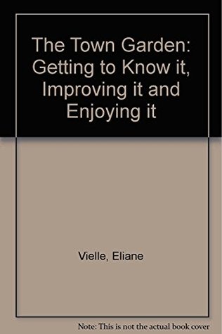 Download The Town Garden: Getting to Know it, Improving it and Enjoying it - Eliane Vielle | PDF