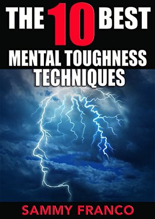 Download The 10 Best Mental Toughness Exercises: How to Develop Self-Confidence, Self-Discipline, Assertiveness, and Courage in Business, Sports and Health (The 10 Best Series Book 5) - Sammy Franco | ePub