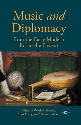 Download Music and Diplomacy from the Early Modern Era to the Present - Rebekah Ahrendt | PDF
