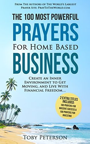 Download Prayer   The 100 Most Powerful Prayers for Home Based Business   2 Amazing Bonus Books to Pray for Success & Investing: Create an Inner Environment to Get Moving, and Live With Financial Freedom - Toby Peterson file in PDF