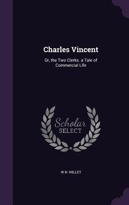 Read Charles Vincent: Or, the Two Clerks. a Tale of Commercial Life - W N Willet file in ePub