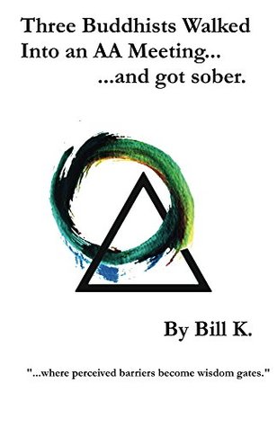 Download Three Buddhists Walked Into an AA Meeting and got sober.: where perceived barriers become wisdom gates. - Bill K. file in PDF