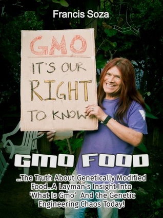 Download GMO Foods: The Truth About Genetically Modified Food a Layman's Insight Into 'What Is GMO ' and the Genetic Engineering Chaos Today! - Francis Soza file in PDF