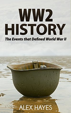 Read online WW2 History: The Events that Defined World War II (World War 2, WWII, History, Dday, Pearl Harbor) - Alex Hayes | PDF