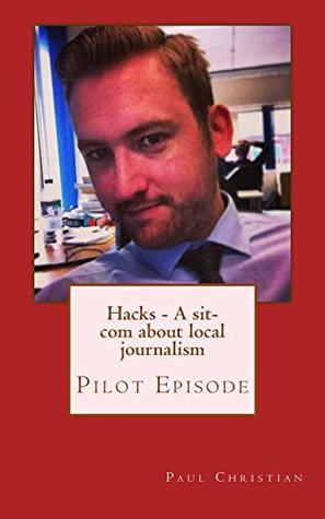 Download Hacks - A sit-com about local journalism: Pilot episode - Paul Christian | PDF