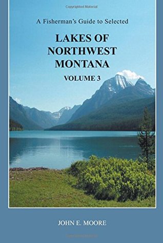 Read A Fisherman's Guide to Selected Lakes of Northwest Montana, Volume 3 - John E. Moore | PDF