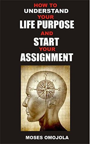 Read online On Purpose: How To Understand Your Life Purpose And Start Your Assignment (Choosing Career, Finding your Passion, Vision Statement, My Destiny, Best Business Ideas, What is the Meaning of Life) - Moses Omojola | PDF