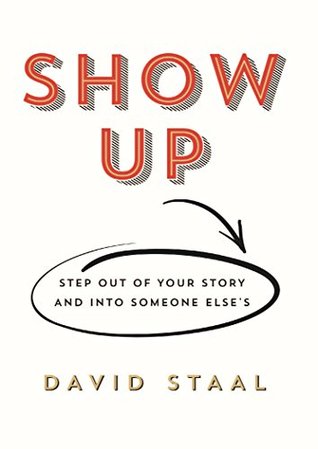 Download Show Up: Step Out of Your Story and Into Someone Else's - David Staal | PDF