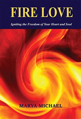 Read online Fire Love: Igniting the Freedom of your Heart and Soul - Marya Michael | ePub