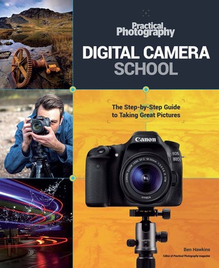 Read online Digital Camera School: The Step-by-Step Guide to Taking Great Pictures - Ben Hawkins file in PDF