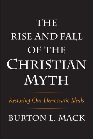 Read online The Rise and Fall of the Christian Myth: Restoring Our Democratic Ideals - Burton L. Mack | PDF