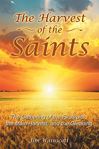 Read The Harvest of the Saints: The Gathering of the Firstfruits, the Main Harvest, and the Gleaning - Jim Wainscott file in ePub