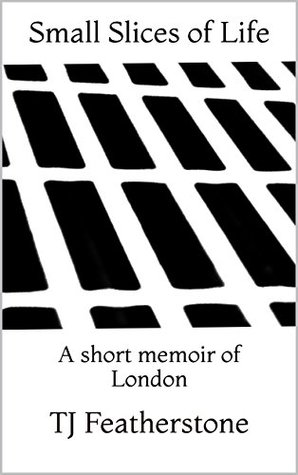 Read online Small Slices of Life: A short memoir of London - T.J. Featherstone file in PDF