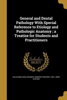 Read General and Dental Pathology with Special Reference to Etiology and Pathologic Anatomy; A Treatise for Students and Practitioners - Julio Endelman | ePub