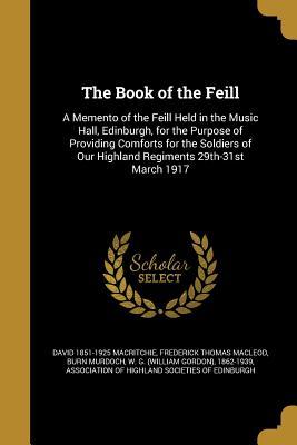 Read The Book of the Feill: A Memento of the Feill Held in the Music Hall, Edinburgh, for the Purpose of Providing Comforts for the Soldiers of Our Highland Regiments 29th-31st March 1917 - David MacRitchie | ePub