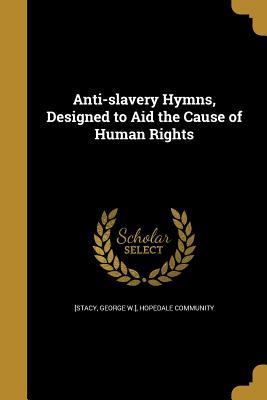 Download Anti-Slavery Hymns, Designed to Aid the Cause of Human Rights - George W. Stacy | PDF