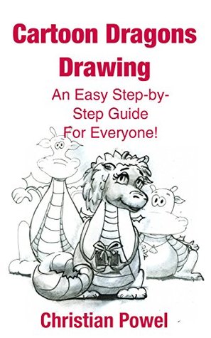 Read online Cartoon Dragons Drawing: An Easy Step-by-Step Guide for Everyone! (Cartoons for fun! Book 1) - Christian Powel | ePub
