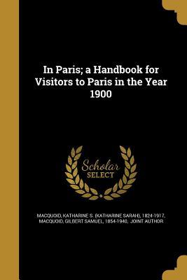 Read In Paris; A Handbook for Visitors to Paris in the Year 1900 - Katharine Sarah Macquoid | ePub