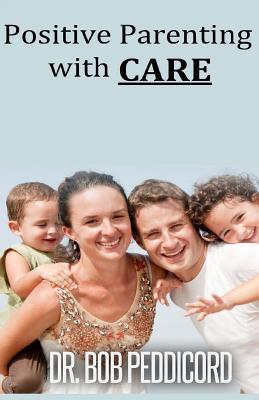 Read Positive Parenting with CARE: : Builds a positive relationship with each child, as it encourages cooperation and nurtures individual development - Bob Peddicord file in PDF