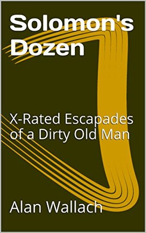 Read online Solomon's Dozen: X-Rated Escapades of a Dirty Old Man - Alan Wallach file in PDF