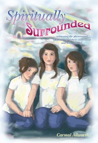 Read Spiritually Surrounded: witnessing the phenomenal idiosyncrasy of their clairvoyant and telepathic life - Carmal Allworth file in ePub
