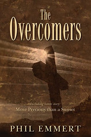 Read online The Overcomers: With bonus story: More Precious than a Sunset - Phil Emmert | PDF