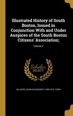 Read Illustrated History of South Boston, Issued in Conjunction with and Under Auspices of the South Boston Citizens' Association;; Volume 2 - Charles Bancroft 1865-1915 Gillespie file in ePub