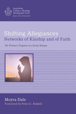 Read Shifting Allegiances: Networks of Kinship and of Faith: The Women's Program in a Syrian Mosque - Moyra Dale file in ePub