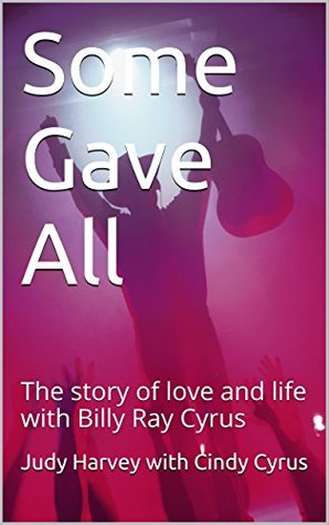Read Some Gave All: The story of love and life with Billy Ray Cyrus - Judy Harvey with Cindy Cyrus | ePub