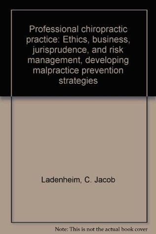 Download Professional chiropractic practice: Ethics, business, jurisprudence, and risk management, developing malpractice prevention strategies - C. Jacob Ladenheim | PDF