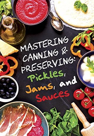 Read Pickles, Jams, and Sauces (Mastering Canning and Preserving Book 1) - Marissa Marie | ePub